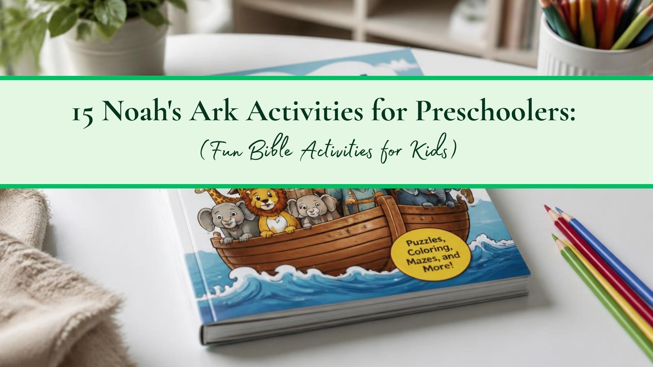 15 Noah’s Ark Activities for Preschoolers: Fun Bible Activities for Kids